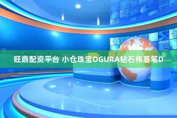 旺鼎配资平台 小仓珠宝OGURA钻石伟基笔D